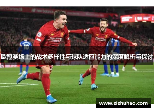 欧冠赛场上的战术多样性与球队适应能力的深度解析与探讨